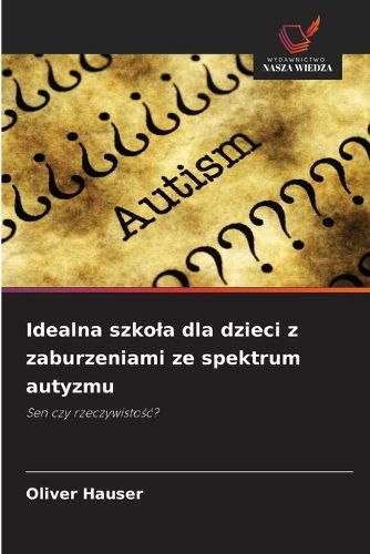 Cover image for Idealna szkola dla dzieci z zaburzeniami ze spektrum autyzmu