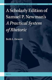 Cover image for A Scholarly Edition of Samuel P. Newman's A Practical System of Rhetoric