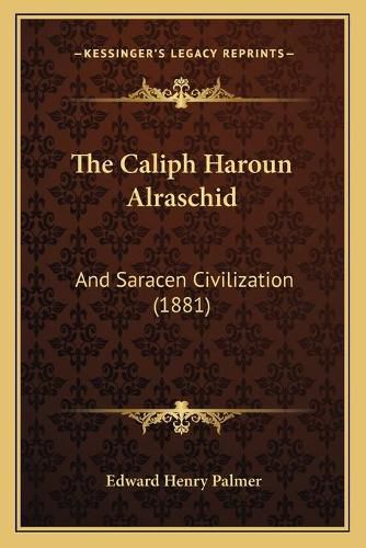 The Caliph Haroun Alraschid: And Saracen Civilization (1881)