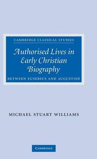 Cover image for Authorised Lives in Early Christian Biography: Between Eusebius and Augustine