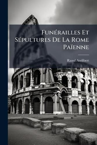 Cover image for Funrailles Et Spultures de La Rome Paenne: Des Spultures Et de La Libert Des Funrailles En Droit Civil