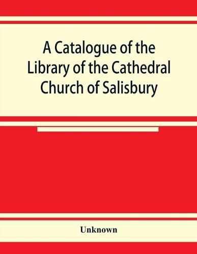 Cover image for A catalogue of the Library of the Cathedral Church of Salisbury