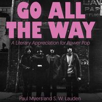 Cover image for Go All the Way: A Literary Appreciation for Power Pop