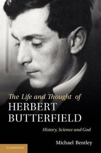 Cover image for The Life and Thought of Herbert Butterfield: History, Science and God