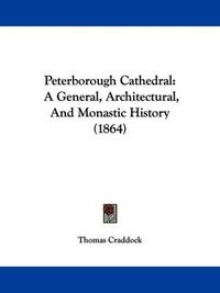 Cover image for Peterborough Cathedral: A General, Architectural, And Monastic History (1864)