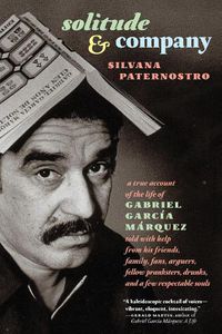 Cover image for Solitude & Company: The Life of Gabriel Garcia Marquez Told with Help from His Friends, Family, Fans, Arguers, Fellow Pranksters, Drunks, and a Few Respectable Souls