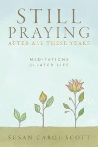 Cover image for Still Praying After All These Years: Meditations for Later Life