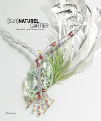 Cover image for [Sur]Naturel Cartier: High Jewelry and Precious Objects