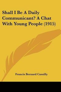 Cover image for Shall I Be a Daily Communicant? a Chat with Young People (1915)