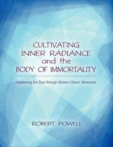 Cover image for Cultivating Inner Radiance and the Body of Immortality: Awakening the Soul Through Modern Etheric Movement