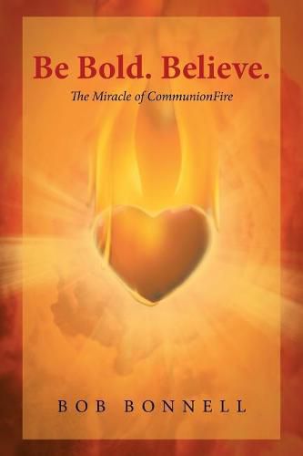 Cover image for Be Bold. Believe.: The Miracle of Communionfire