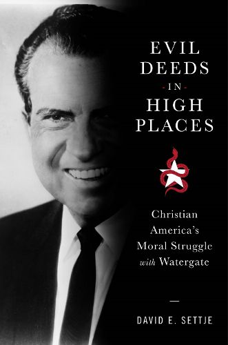 Cover image for Evil Deeds in High Places: Christian America's Moral Struggle with Watergate