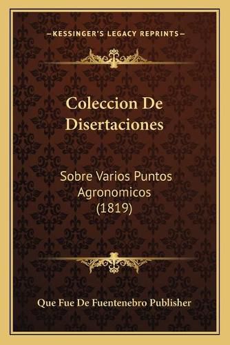 Cover image for Coleccion de Disertaciones: Sobre Varios Puntos Agronomicos (1819)