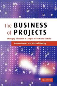 Cover image for The Business of Projects: Managing Innovation in Complex Products and Systems