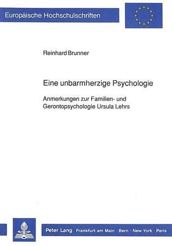 Cover image for Eine Unbarmherzige Psychologie: Anmerkungen Zur Familien- Und Gerontopsychologie Ursula Lehrs