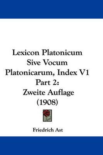 Cover image for Lexicon Platonicum Sive Vocum Platonicarum, Index V1 Part 2: Zweite Auflage (1908)