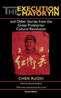Cover image for The Execution of Mayor Yin and Other Stories from the Great Proletarian Cultural Revolution, Revised Edition