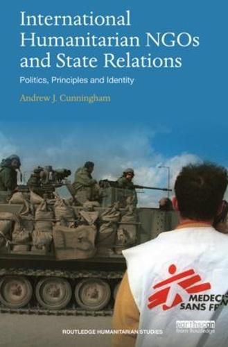 Cover image for International Humanitarian NGOs and State Relations: Politics, Principles and Identity