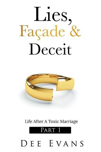 Cover image for Lies, Facade & Deceit: Life After A Toxic Marriage Part I