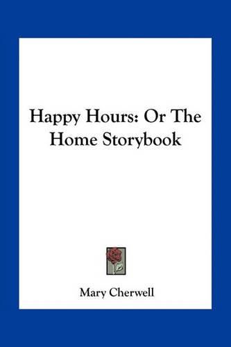 Cover image for Happy Hours: Or the Home Storybook