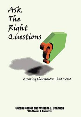 Cover image for Ask the Right Questions: Creating the Answers That Work