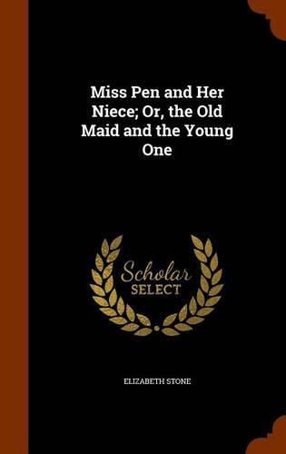 Miss Pen and Her Niece; Or, the Old Maid and the Young One