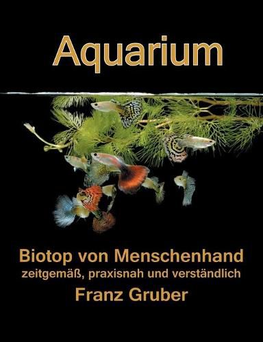 Cover image for Aquarium-Biotop von Menschenhand: zeitgemass, praxisnah und verstandlich