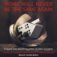 Cover image for Home Will Never Be the Same Again: A Guide for Adult Children of Gray Divorce