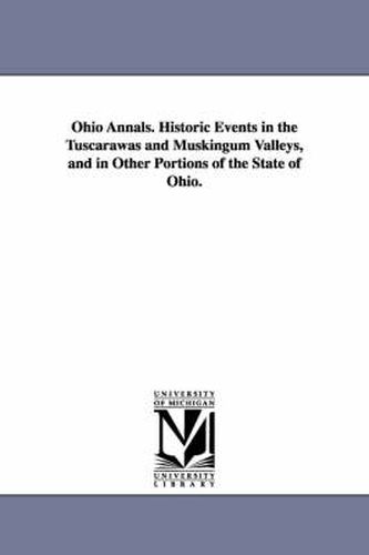 Cover image for Ohio Annals. Historic Events in the Tuscarawas and Muskingum Valleys, and in Other Portions of the State of Ohio.