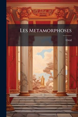 Cover image for Les Metamorphoses: Avec Des Explications La Fin de Chaque Fable, Volumes 1-2