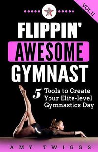 Cover image for Flippin' Awesome Gymnast: 5 Tools to Create Your Elite-Level Gymnastics Day