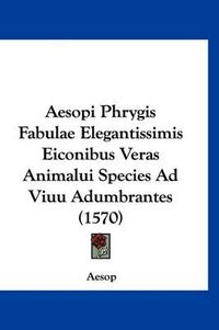 Cover image for Aesopi Phrygis Fabulae Elegantissimis Eiconibus Veras Animalui Species Ad Viuu Adumbrantes (1570)