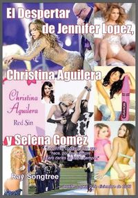 Cover image for El Despertar de Jennifer Lopez, Christina Aguilera y Selena Gomez: Ignorar el futuro y lucir esplendida