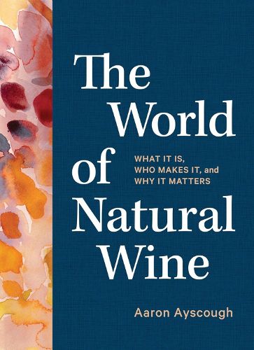 Cover image for The World of Natural Wine: What It Is, Who Makes It, and Why It Matters
