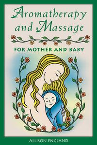 Cover image for Aromatherapy and Massage for Mother and Baby