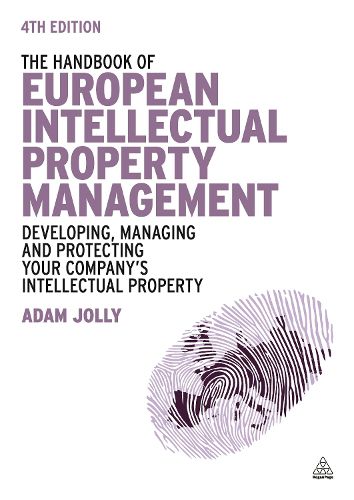 The Handbook of European Intellectual Property Management: Developing, Managing and Protecting Your Company's Intellectual Property