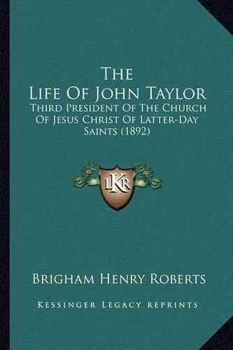 The Life of John Taylor: Third President of the Church of Jesus Christ of Latter-Day Saints (1892)