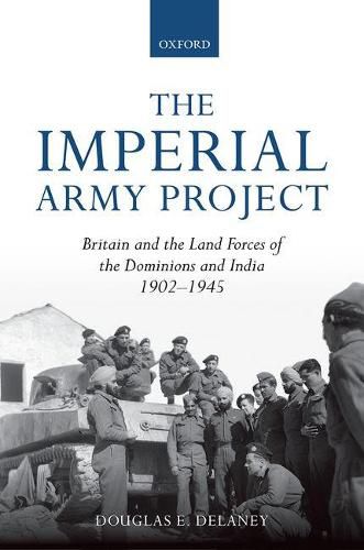 Cover image for The Imperial Army Project: Britain and the Land Forces of the Dominions and India, 1902-1945