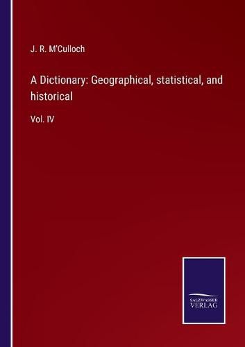 Cover image for A Dictionary: Geographical, statistical, and historical: Vol. IV