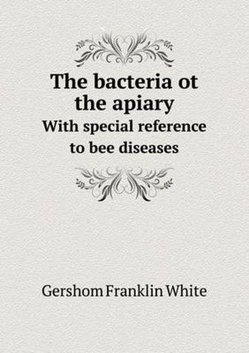 The bacteria ot the apiary With special reference to bee diseases