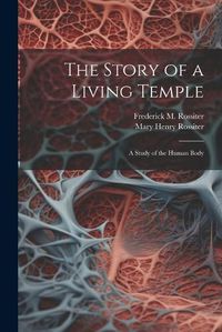 Cover image for The Story of a Living Temple; a Study of the Human Body