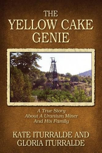 Cover image for The Yellow Cake Genie: A True Story About A Uranium Miner And His Family