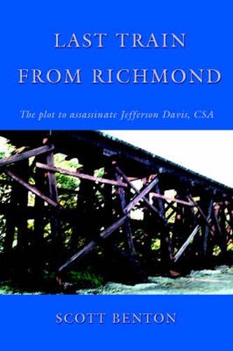 Cover image for Last Train From Richmond: The Plot to Assassinate Jefferson Davis, CSA