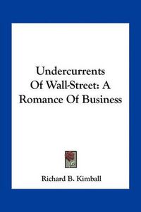 Cover image for Undercurrents of Wall-Street: A Romance of Business