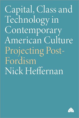Cover image for Capital, Class & Technology in Contemporary American Culture: Projecting Post-Fordism