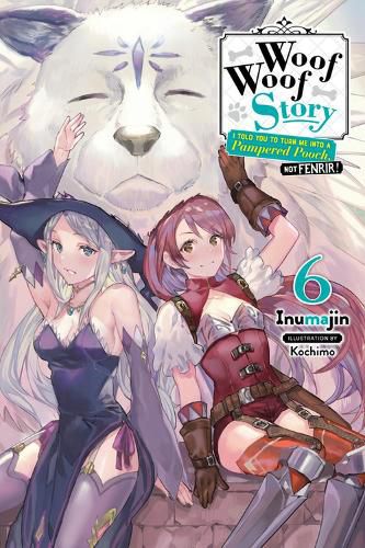 Cover image for Woof Woof Story: I Told You to Turn Me Into a Pampered Pooch, Not Fenrir!, Vol. 6 (light novel)