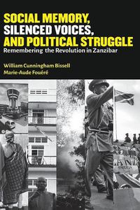 Cover image for Social Memory, Silenced Voices, and Political Struggle: Remembering the Revolution in Zanzibar