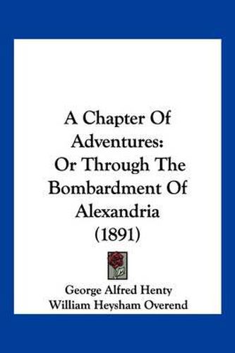 Cover image for A Chapter of Adventures: Or Through the Bombardment of Alexandria (1891)