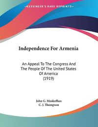 Cover image for Independence for Armenia: An Appeal to the Congress and the People of the United States of America (1919)