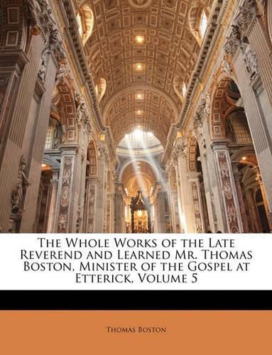 Cover image for The Whole Works of the Late Reverend and Learned Mr. Thomas Boston, Minister of the Gospel at Etterick, Volume 5